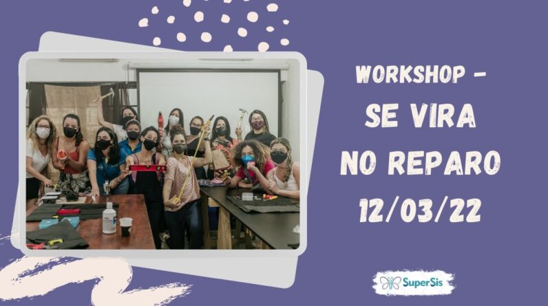 Workshop SE VIRA NO REPARO - 12/03/22 | SuperSis